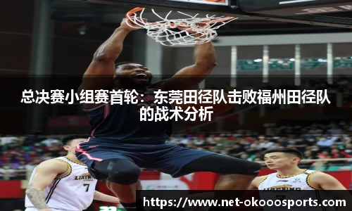 总决赛小组赛首轮：东莞田径队击败福州田径队的战术分析